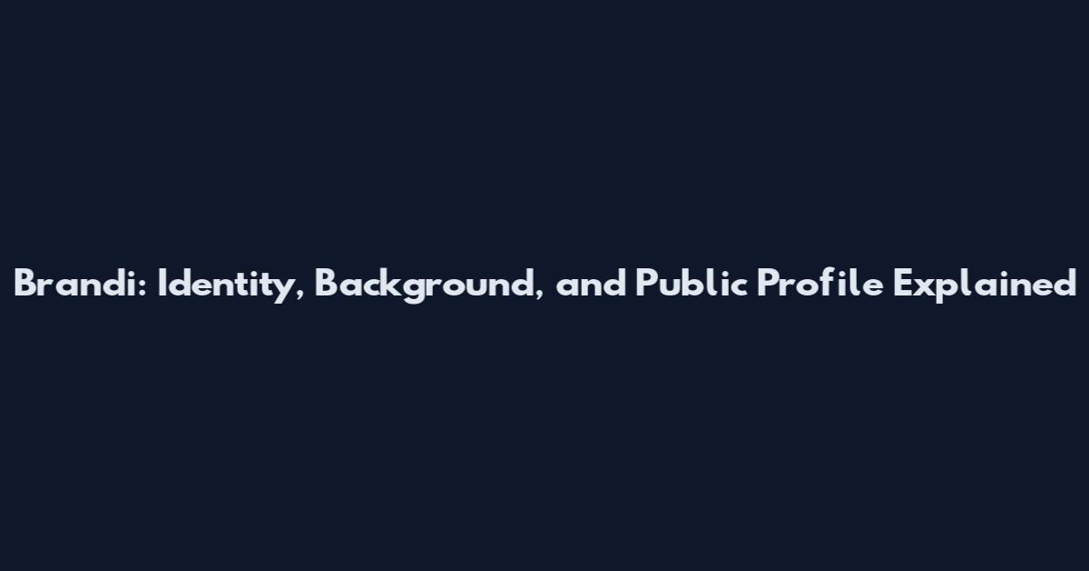 Brandi: Identity, Background, and Public Profile Explained