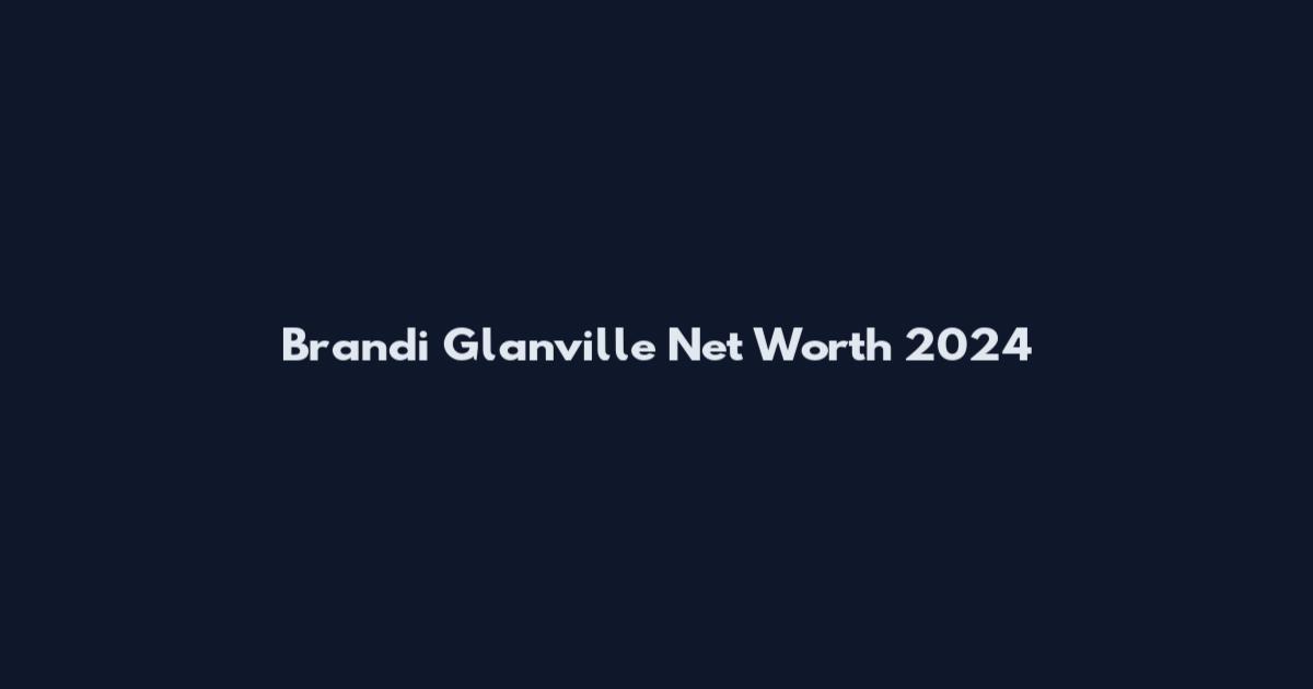 Brandi Glanville Net Worth 2024