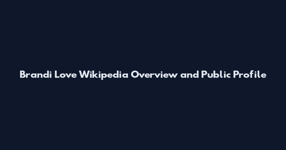 Brandi Love Wikipedia Overview and Public Profile
