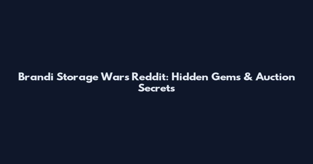 Brandi Storage Wars Reddit: Hidden Gems & Auction Secrets