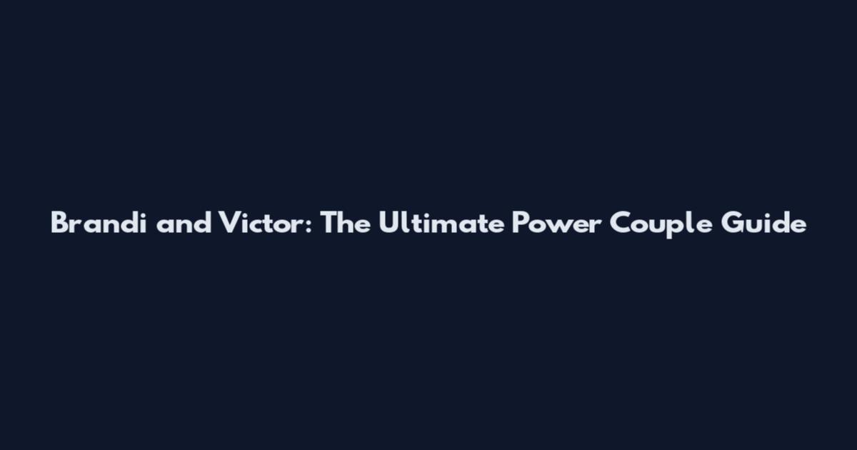 Brandi and Victor: The Ultimate Power Couple Guide