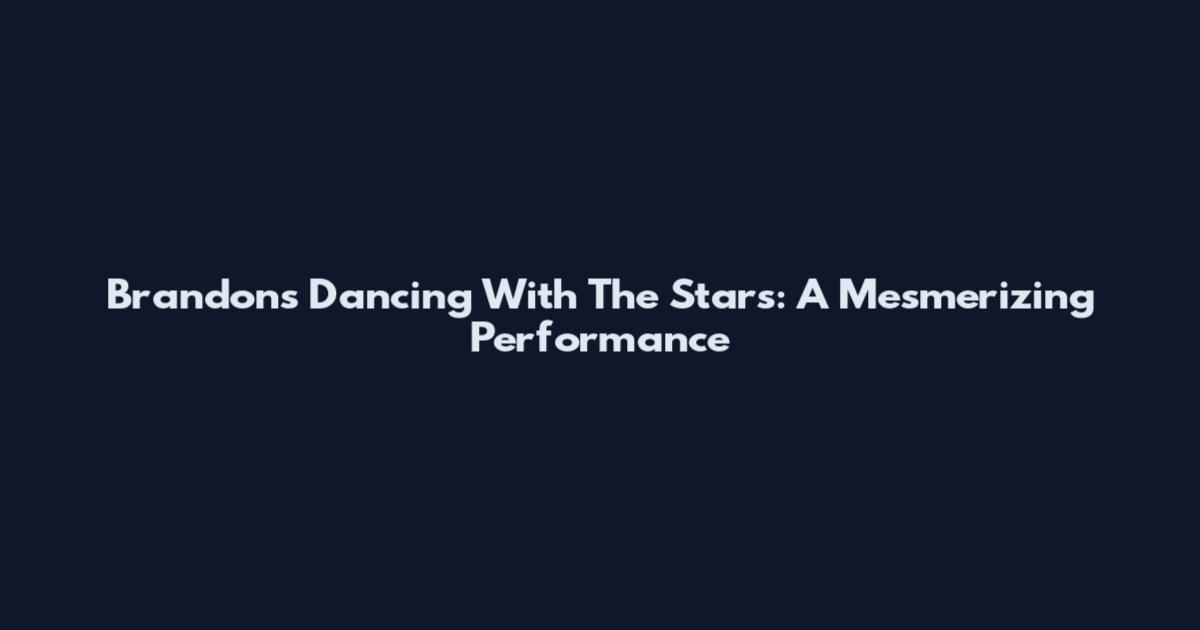 Brandon's Dancing With The Stars: A Mesmerizing Performance