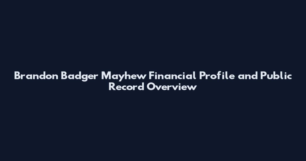 Brandon Badger Mayhew Financial Profile and Public Record Overview