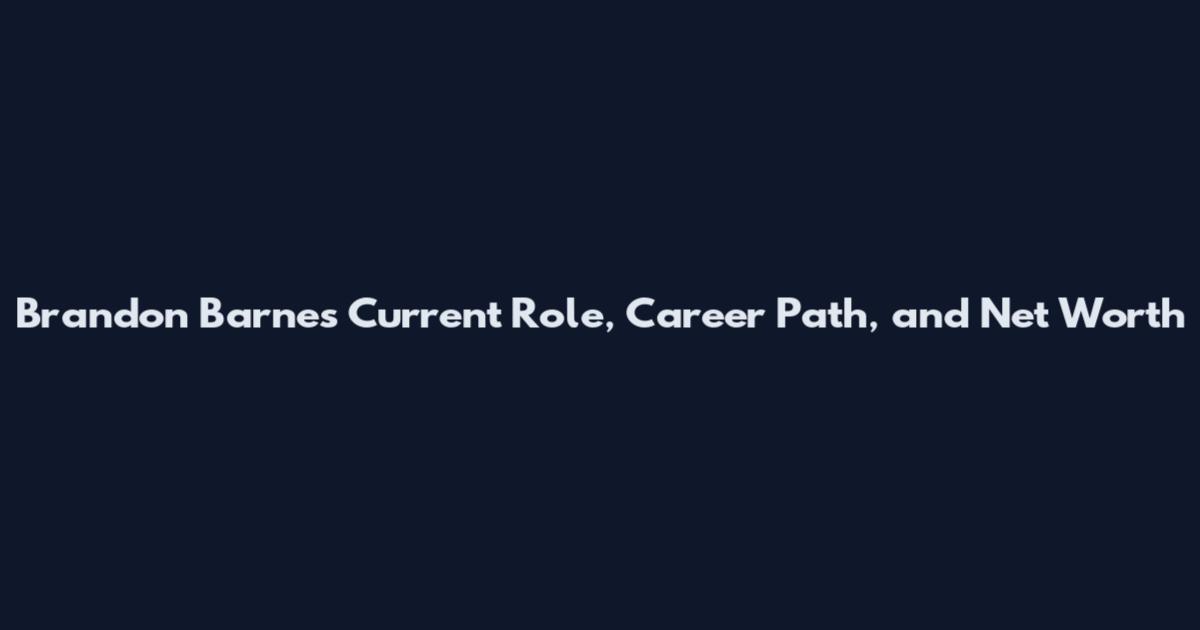 Brandon Barnes Current Role, Career Path, and Net Worth