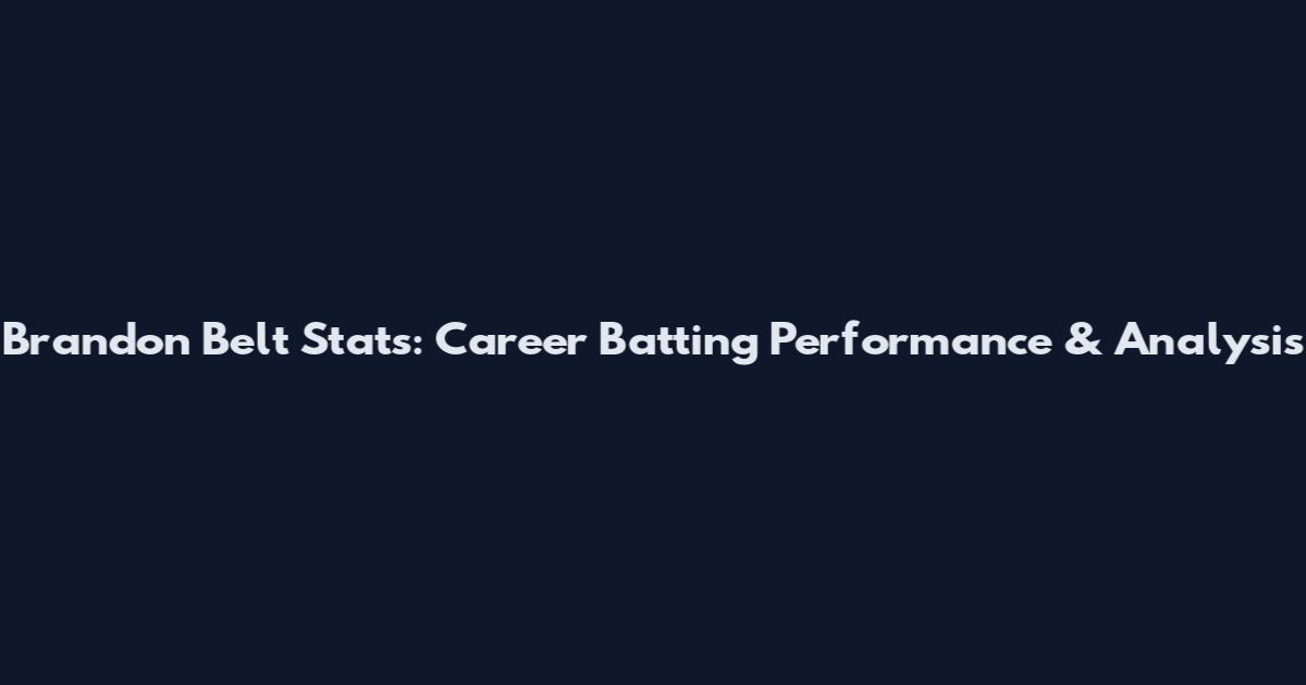 Brandon Belt Stats: Career Batting Performance & Analysis