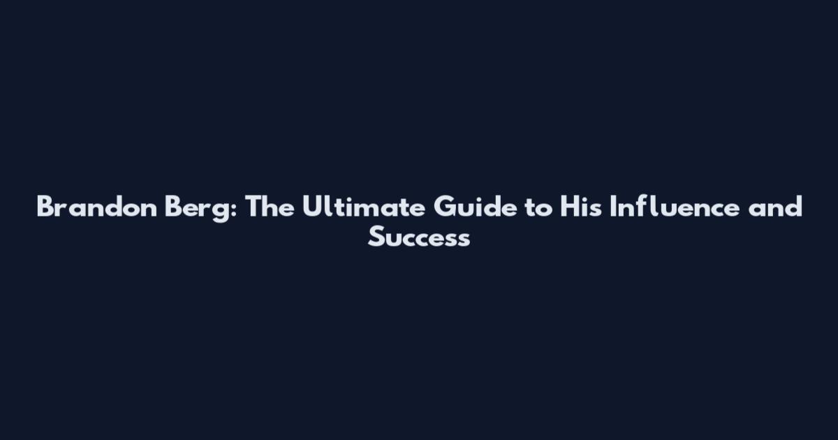 Brandon Berg: The Ultimate Guide to His Influence and Success