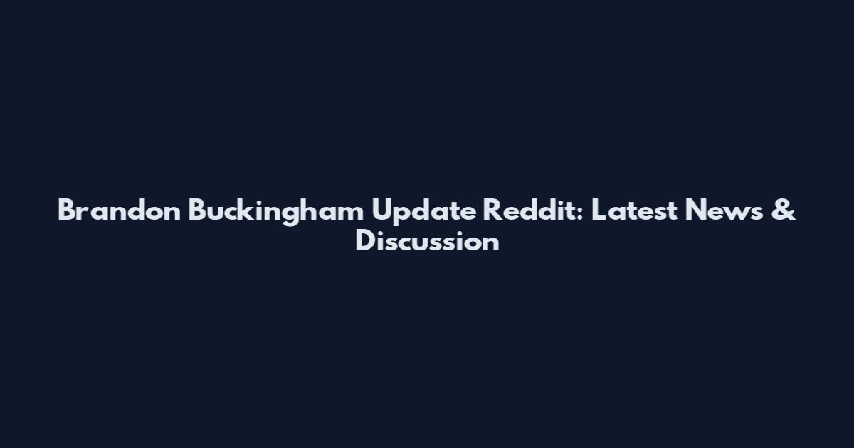 Brandon Buckingham Update Reddit: Latest News & Discussion
