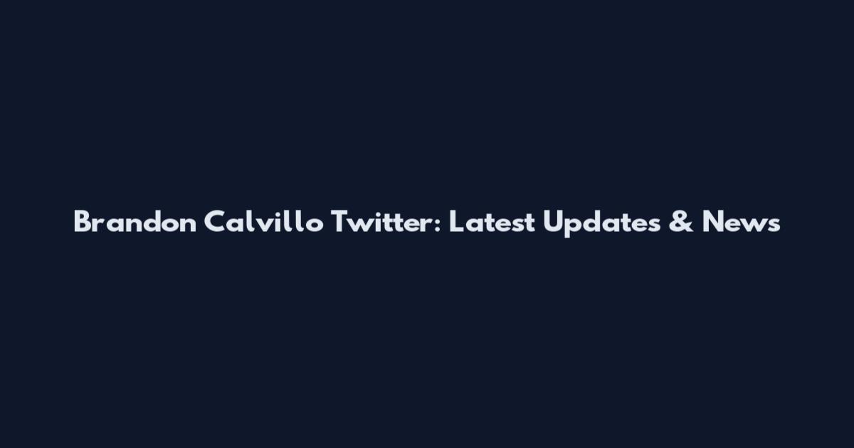 Brandon Calvillo Twitter: Latest Updates & News