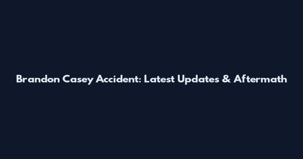 Brandon Casey Accident: Latest Updates & Aftermath