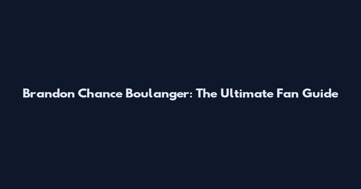 Brandon Chance Boulanger: The Ultimate Fan Guide