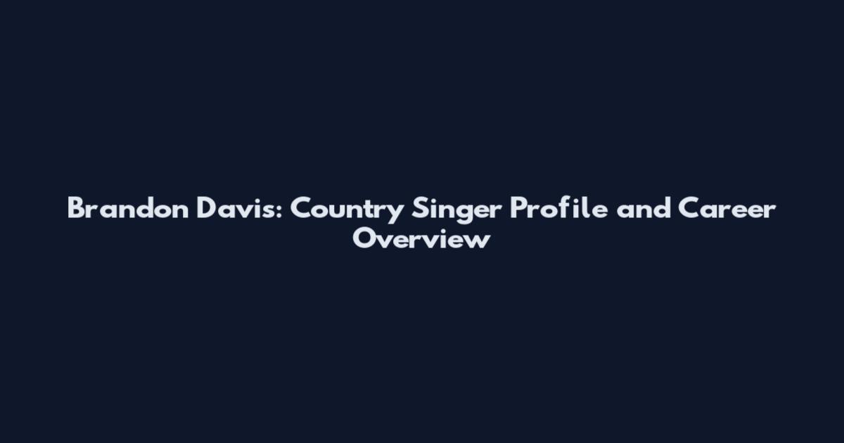 Brandon Davis: Country Singer Profile and Career Overview