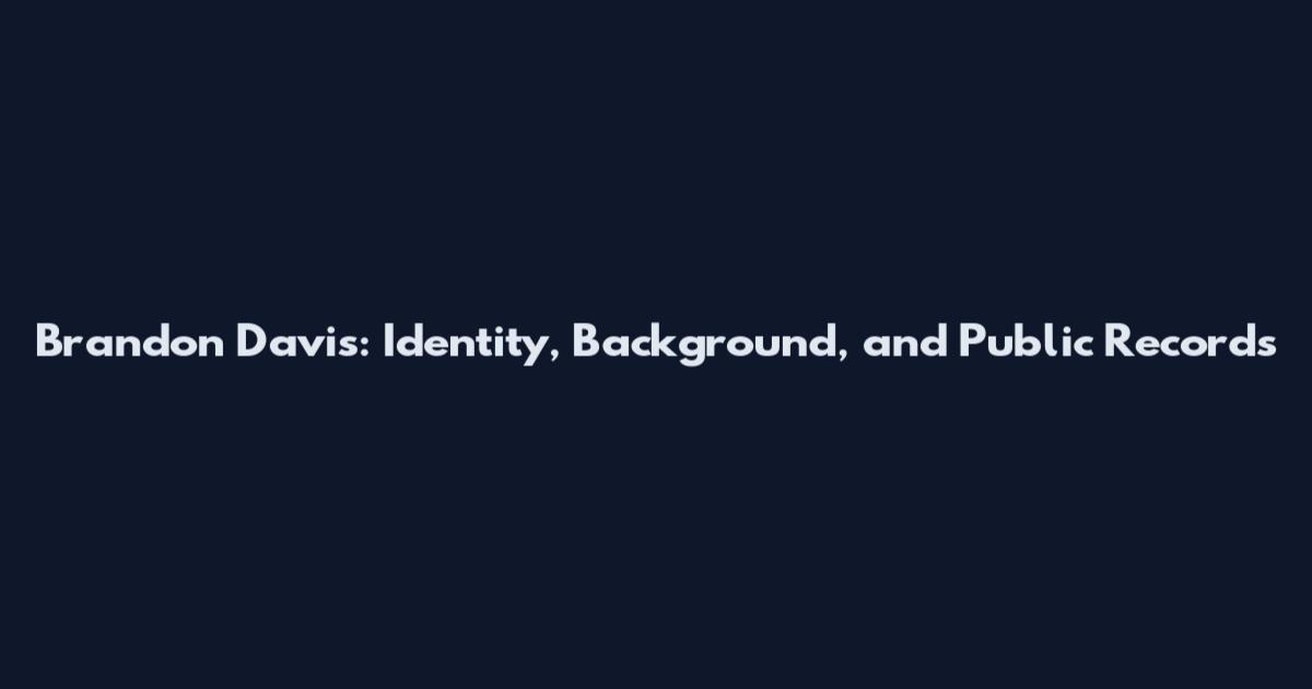 Brandon Davis: Identity, Background, and Public Records