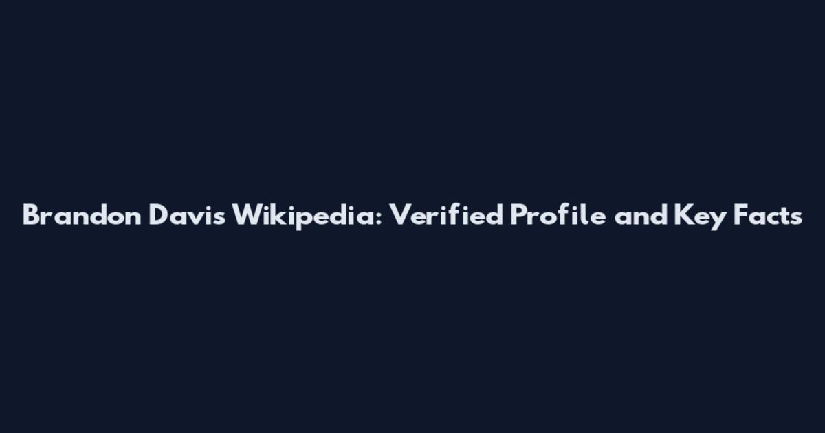 Brandon Davis Wikipedia: Verified Profile and Key Facts