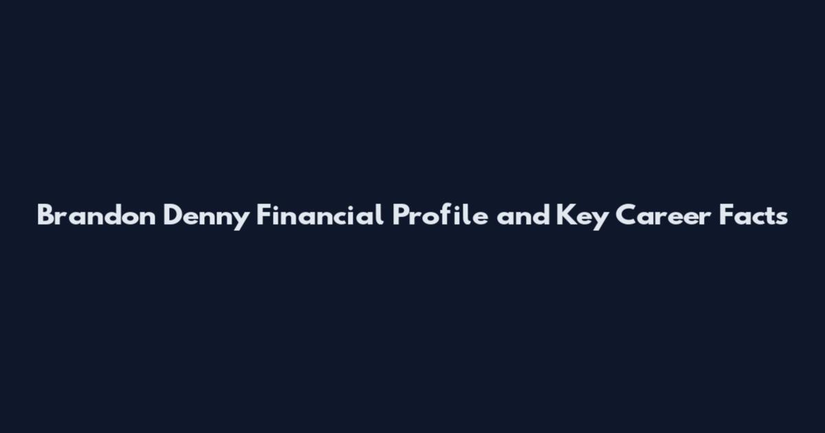 Brandon Denny Financial Profile and Key Career Facts