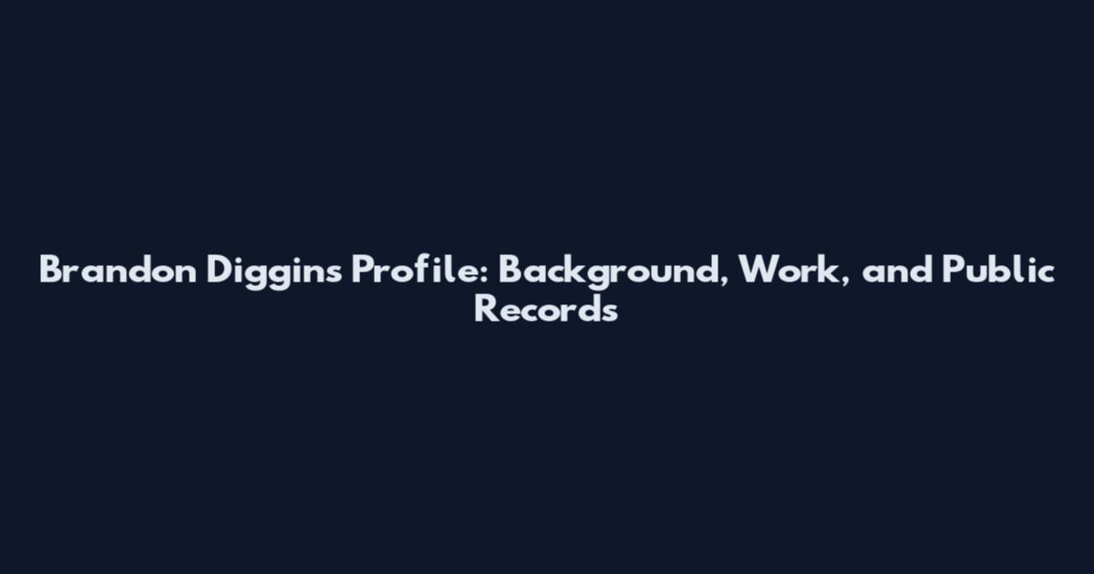 Brandon Diggins Profile: Background, Work, and Public Records