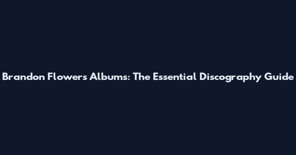 Brandon Flowers Albums: The Essential Discography Guide