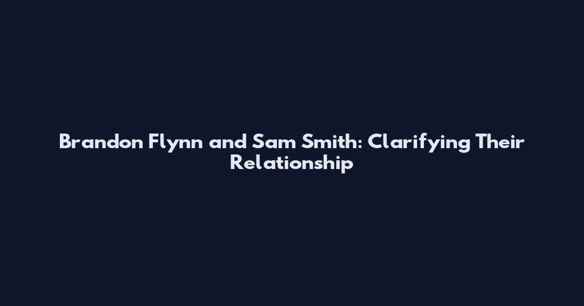 Brandon Flynn and Sam Smith: Clarifying Their Relationship
