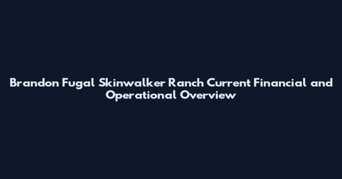 Brandon Fugal Skinwalker Ranch Current Financial and Operational Overview