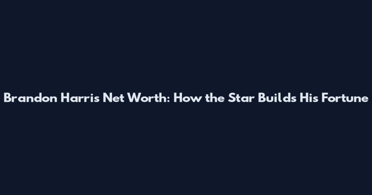 Brandon Harris Net Worth: How the Star Builds His Fortune