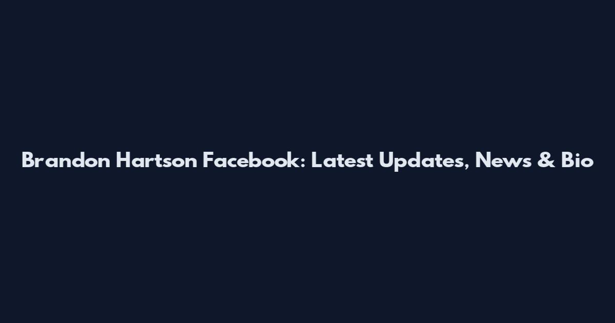 Brandon Hartson Facebook: Latest Updates, News & Bio