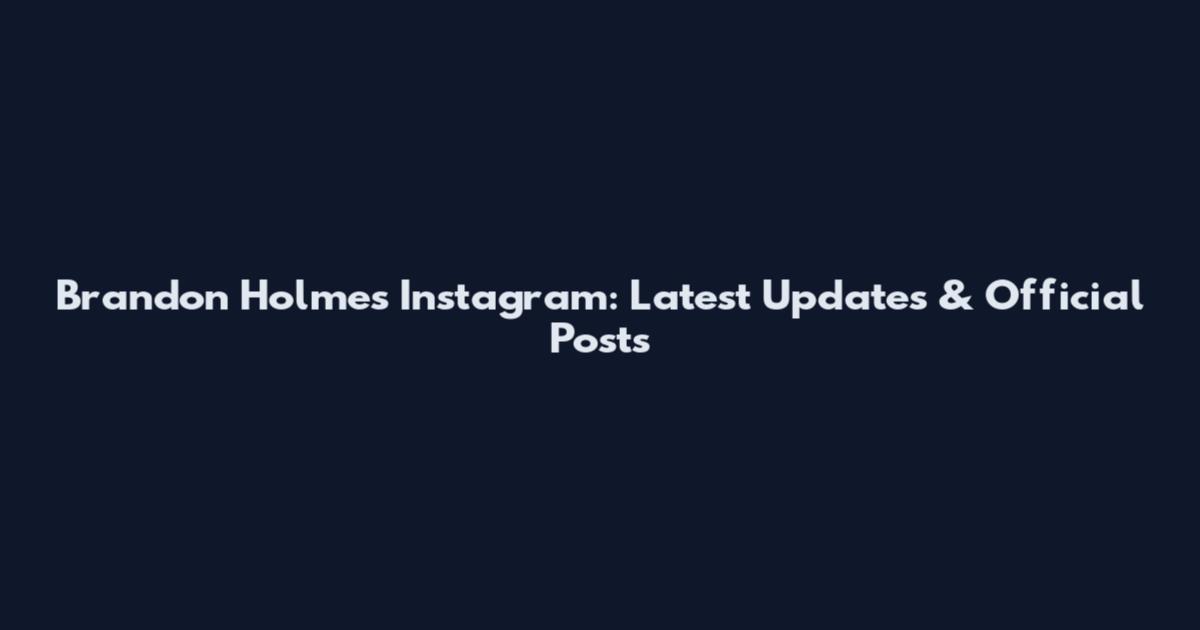 Brandon Holmes Instagram: Latest Updates & Official Posts
