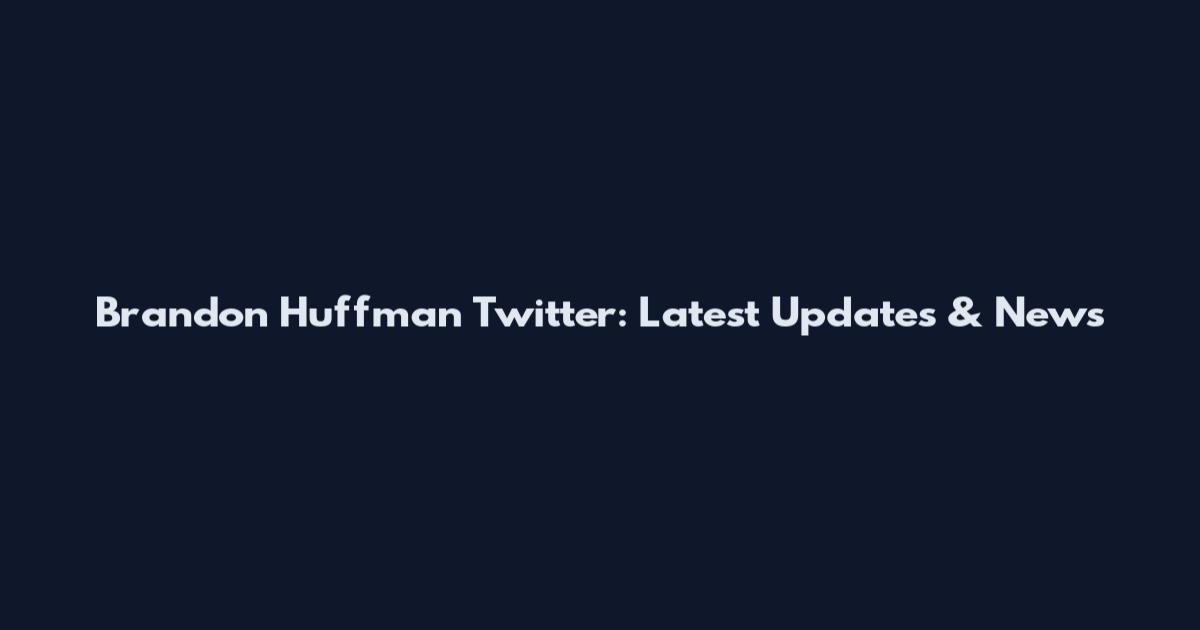 Brandon Huffman Twitter: Latest Updates & News