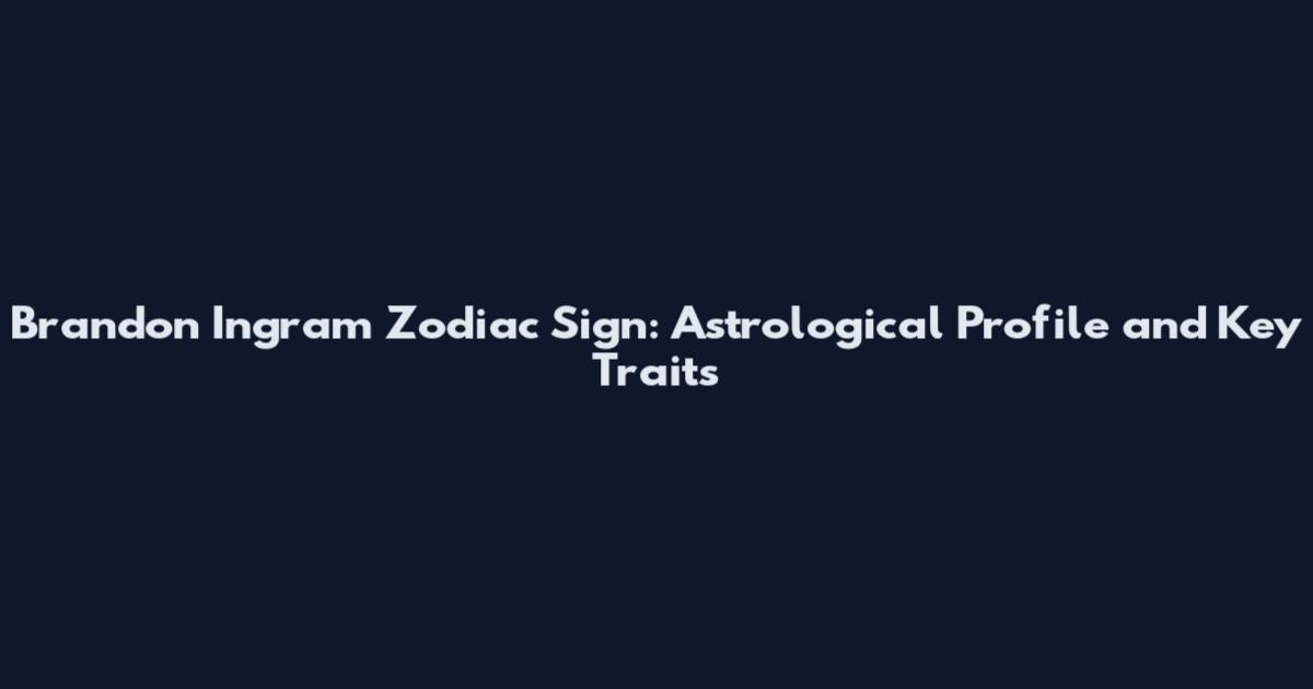 Brandon Ingram Zodiac Sign: Astrological Profile and Key Traits