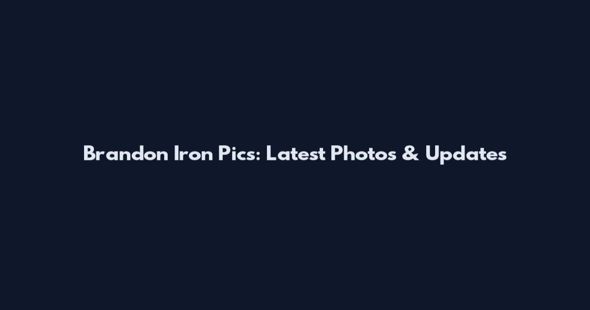 Brandon Iron Pics: Latest Photos & Updates