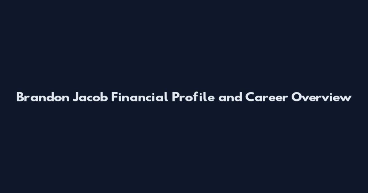 Brandon Jacob Financial Profile and Career Overview