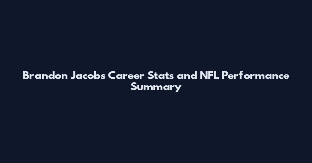 Brandon Jacobs Career Stats and NFL Performance Summary
