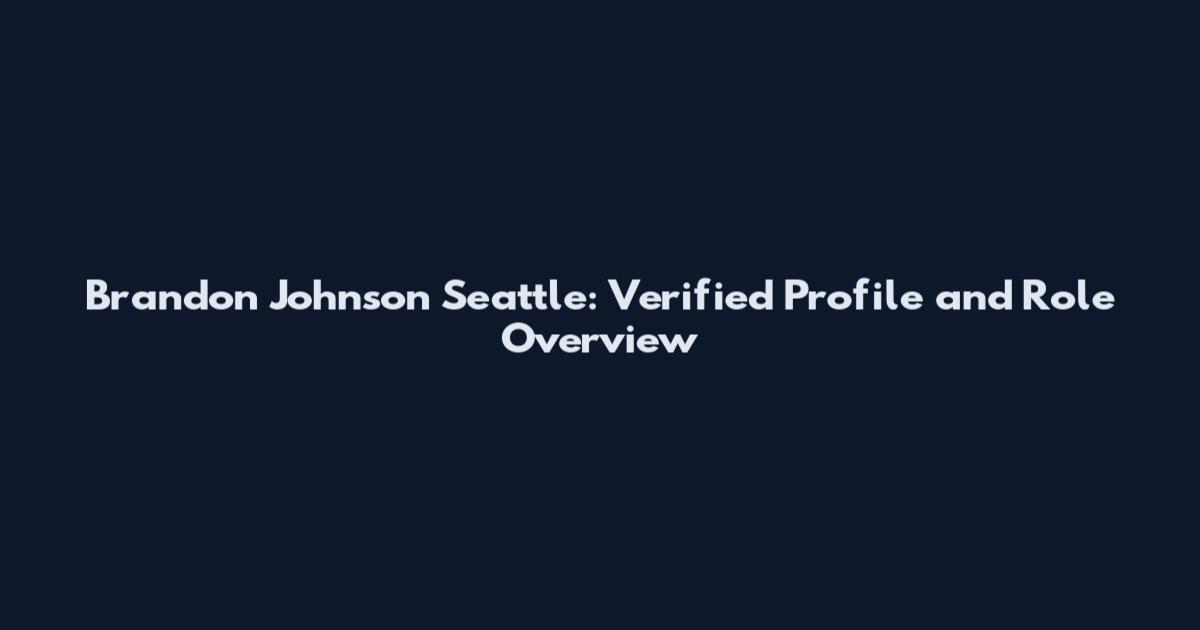 Brandon Johnson Seattle: Verified Profile and Role Overview
