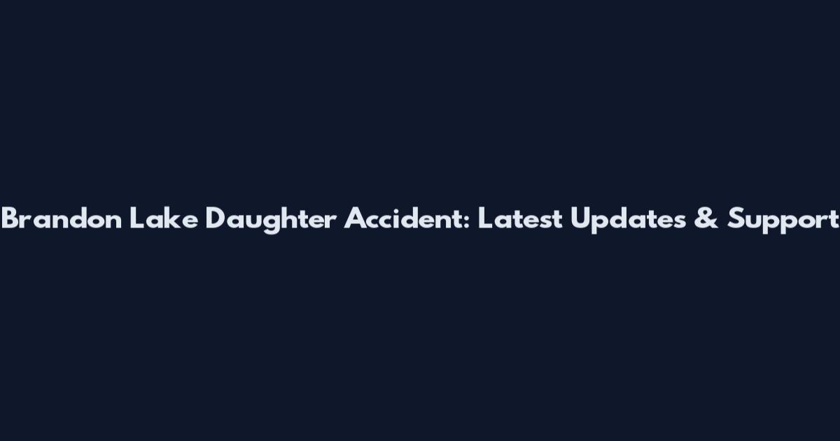 Brandon Lake Daughter Accident: Latest Updates & Support