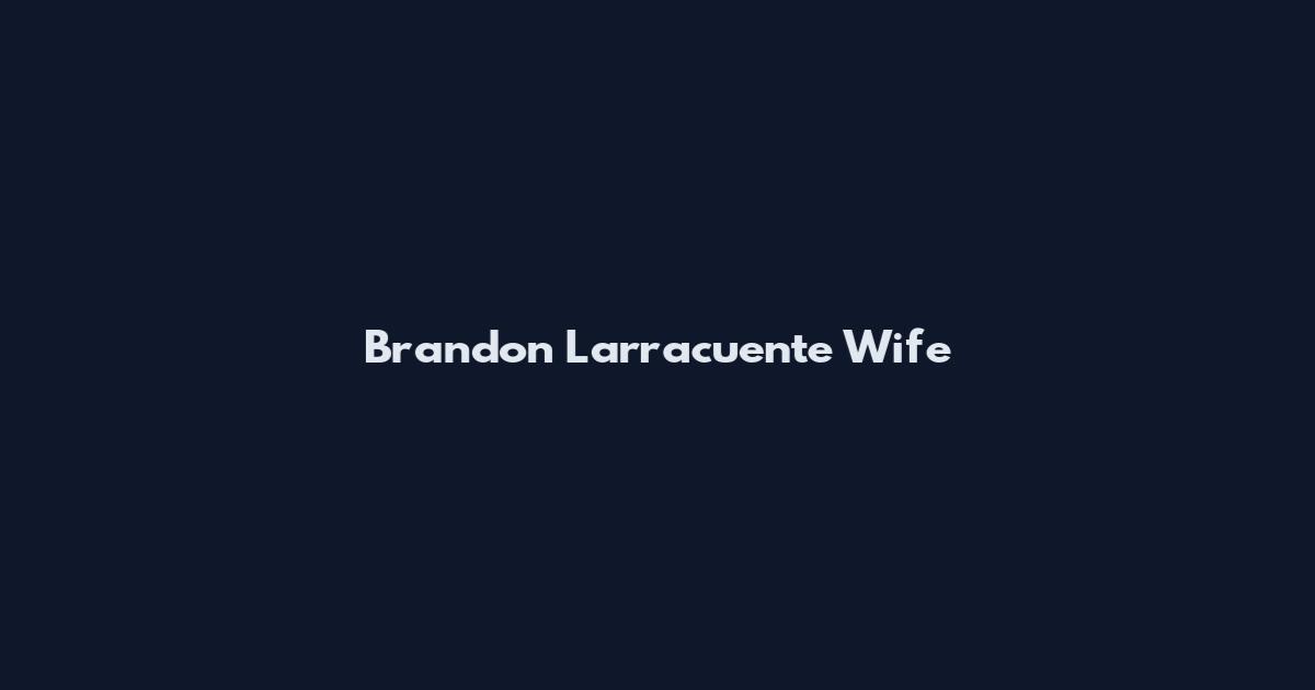 Brandon Larracuente Wife