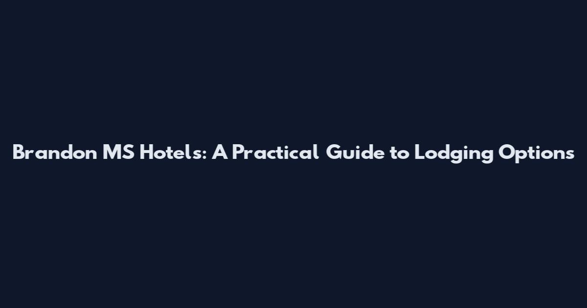 Brandon MS Hotels: A Practical Guide to Lodging Options