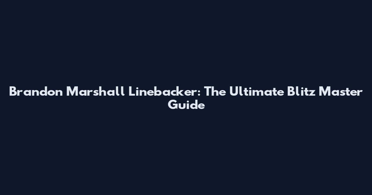 Brandon Marshall Linebacker: The Ultimate Blitz Master Guide