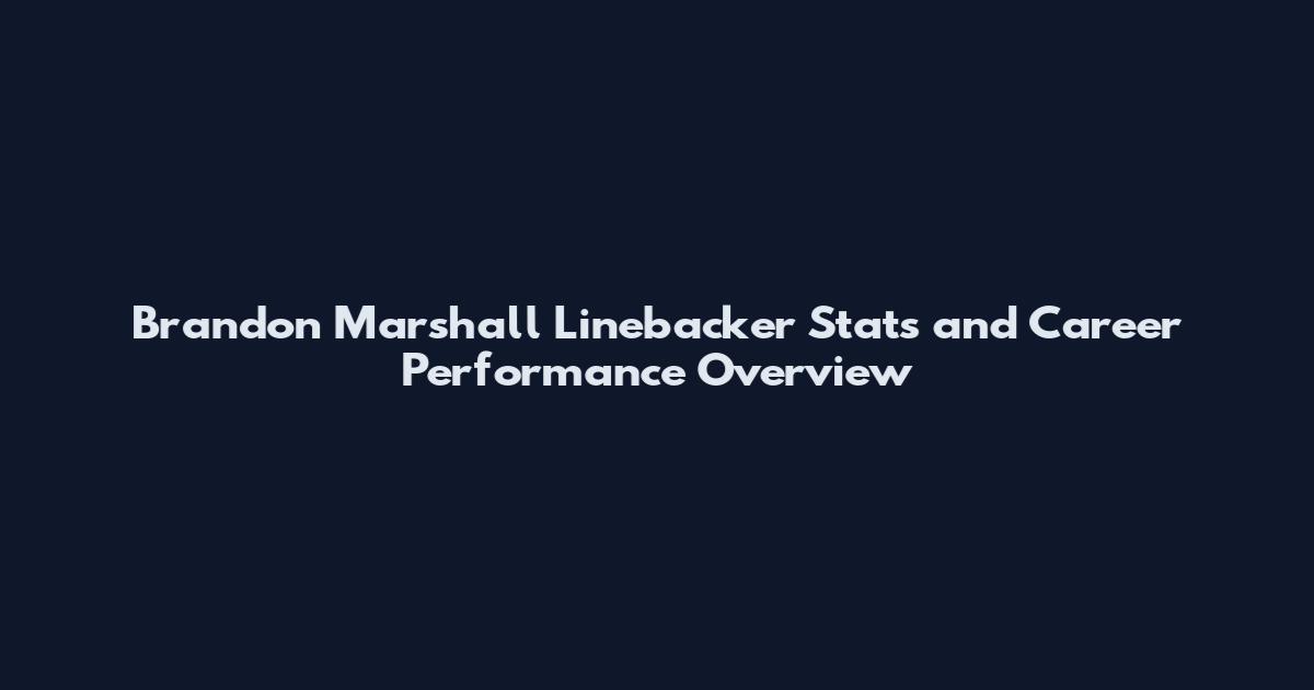 Brandon Marshall Linebacker Stats and Career Performance Overview