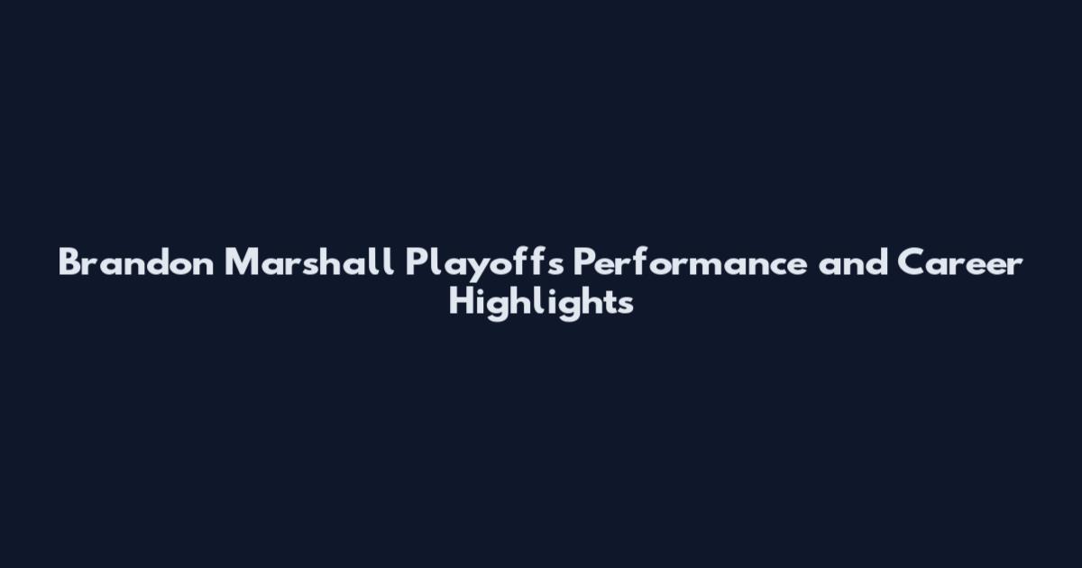 Brandon Marshall Playoffs Performance and Career Highlights