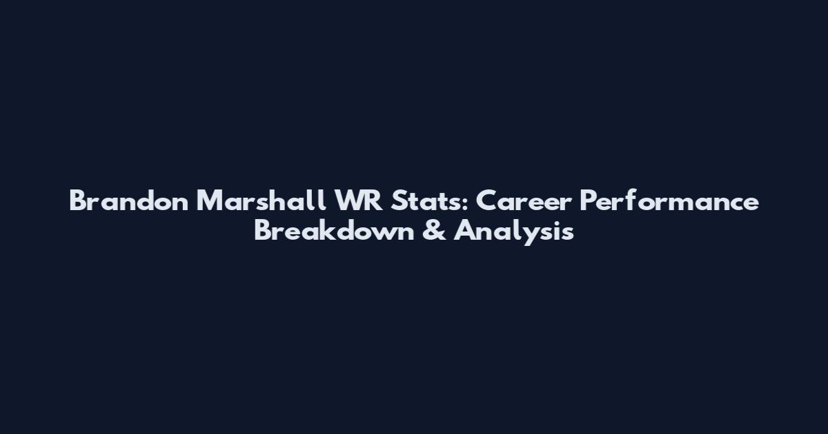 Brandon Marshall WR Stats: Career Performance Breakdown & Analysis