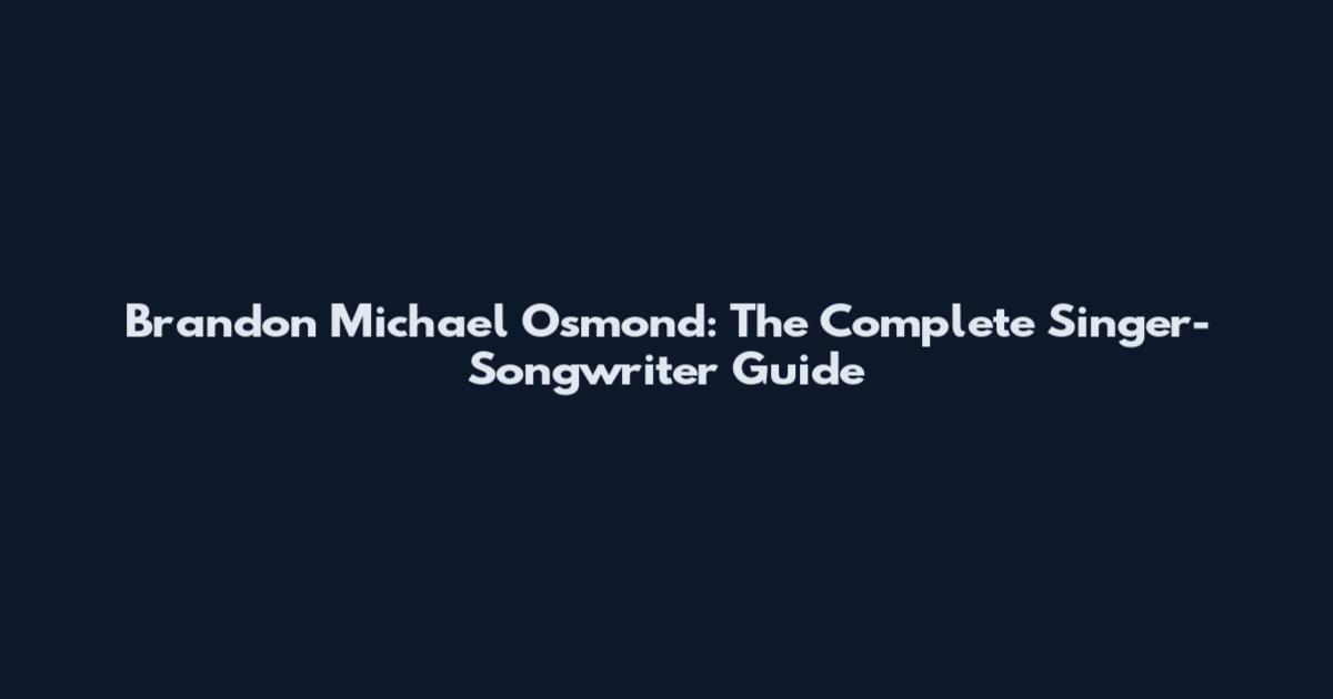 Brandon Michael Osmond: The Complete Singer-Songwriter Guide