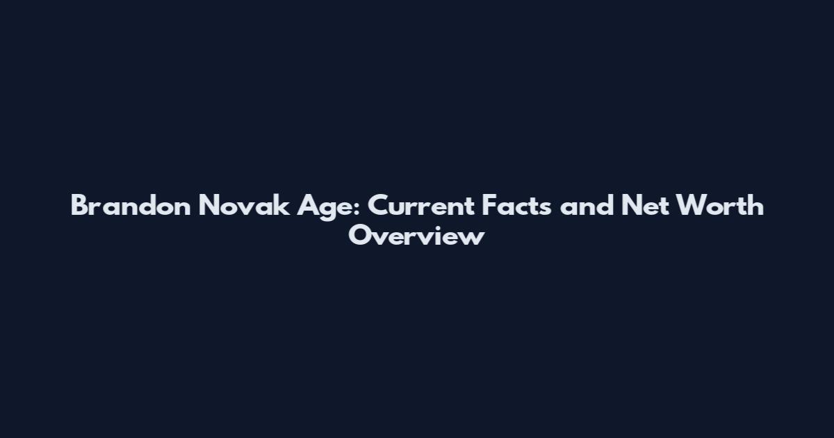 Brandon Novak Age: Current Facts and Net Worth Overview