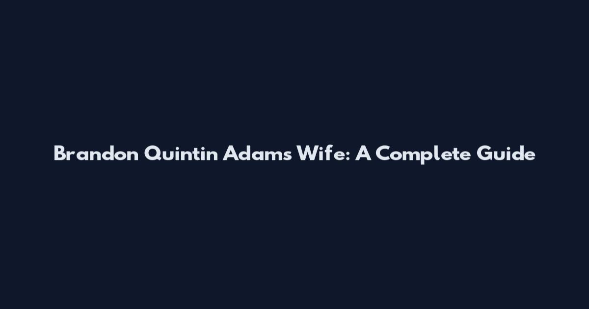 Brandon Quintin Adams Wife: A Complete Guide
