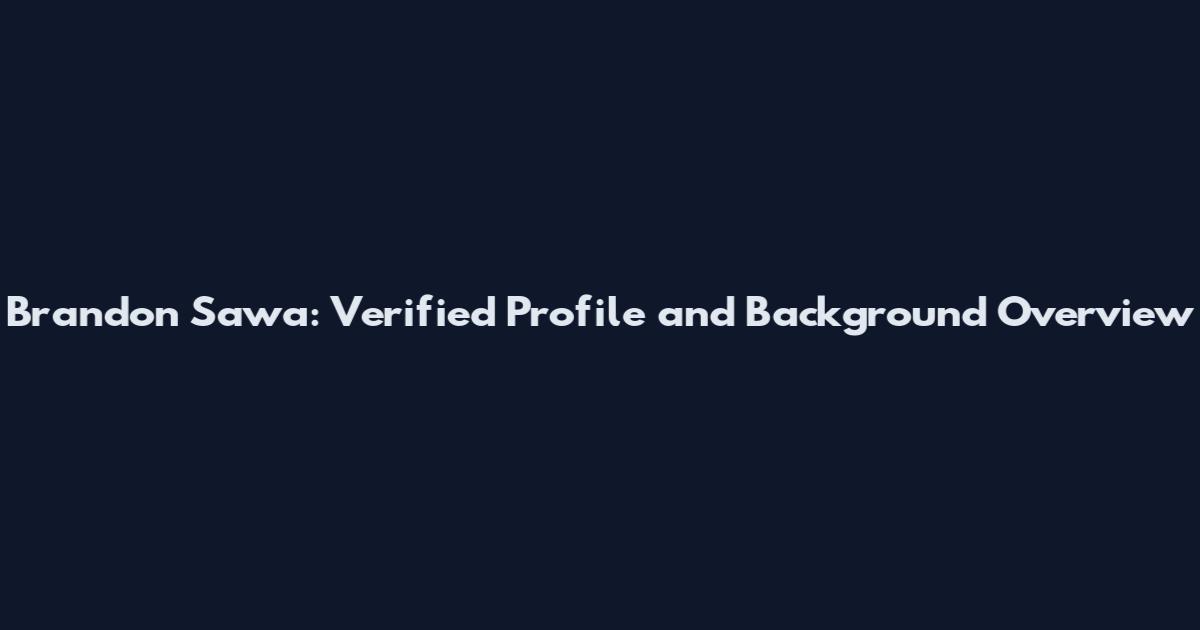 Brandon Sawa: Verified Profile and Background Overview