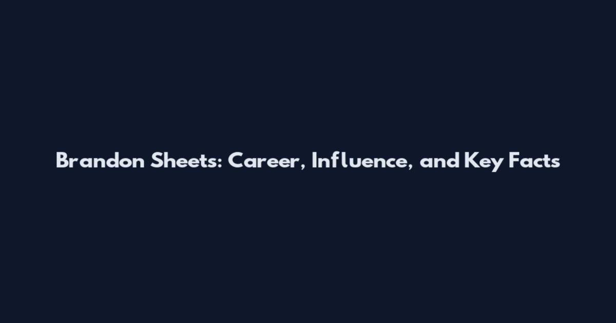 Brandon Sheets: Career, Influence, and Key Facts
