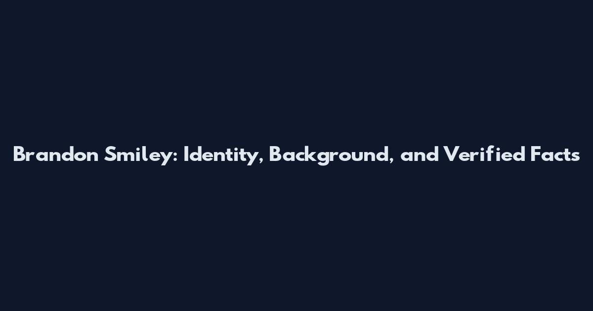 Brandon Smiley: Identity, Background, and Verified Facts