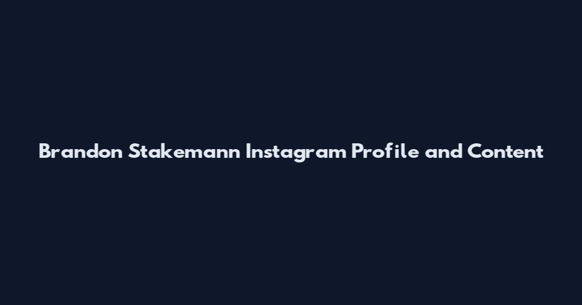 Brandon Stakemann Instagram Profile and Content