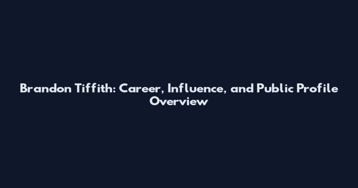 Brandon Tiffith: Career, Influence, and Public Profile Overview