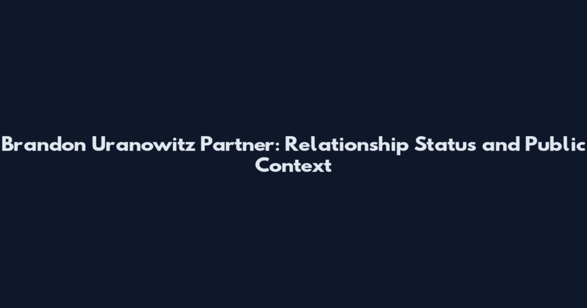 Brandon Uranowitz Partner: Relationship Status and Public Context