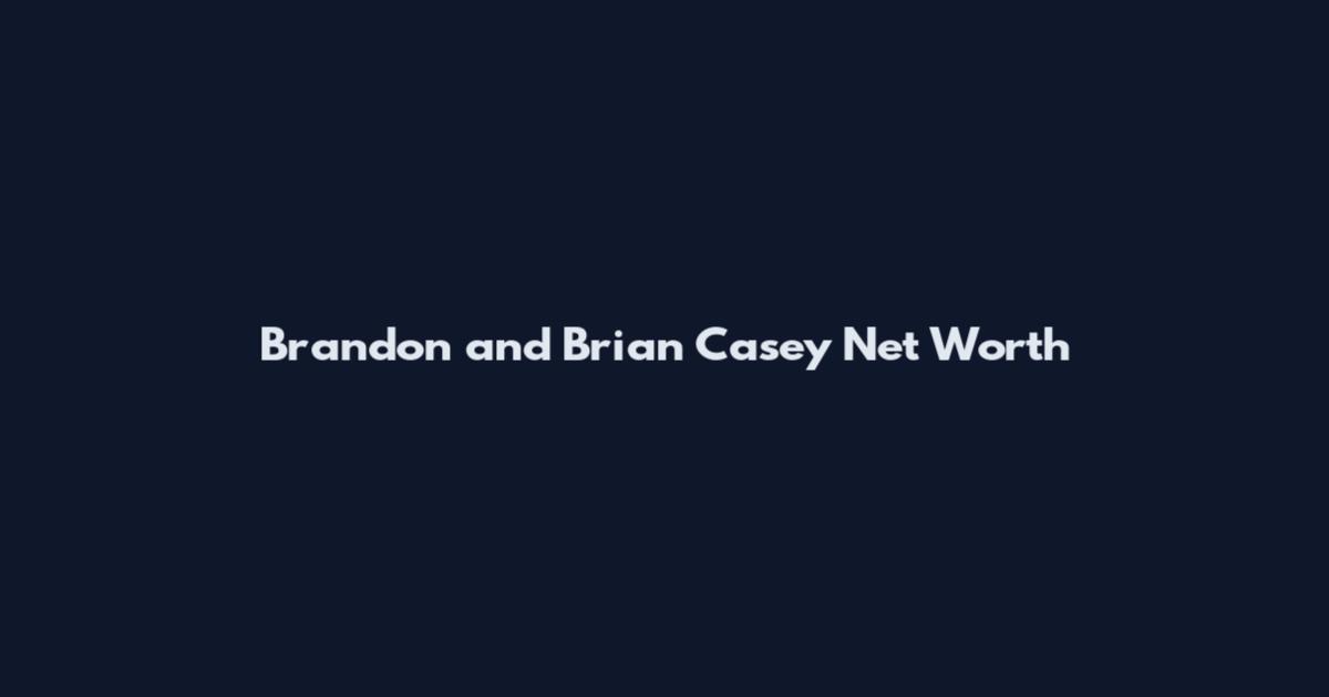Brandon and Brian Casey Net Worth