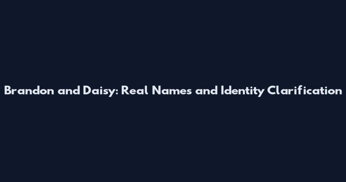 Brandon and Daisy: Real Names and Identity Clarification