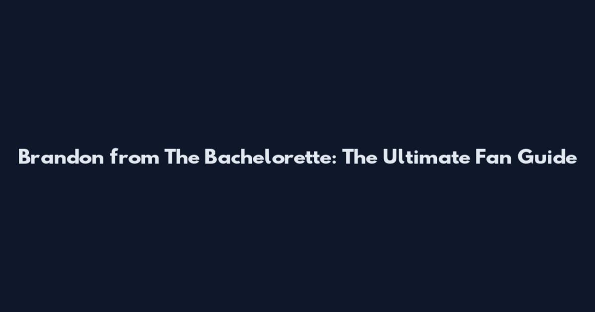 Brandon from The Bachelorette: The Ultimate Fan Guide